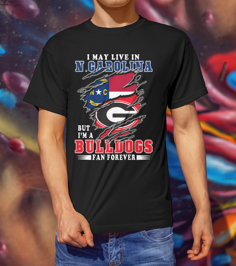 I May Live In N. Carolina But I'm A Bulldogs Fan Forever T-Shirt