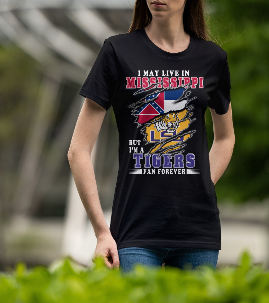 I May Live In Mississippi But I'm A LSU Tigers Fan Forever T-Shirt