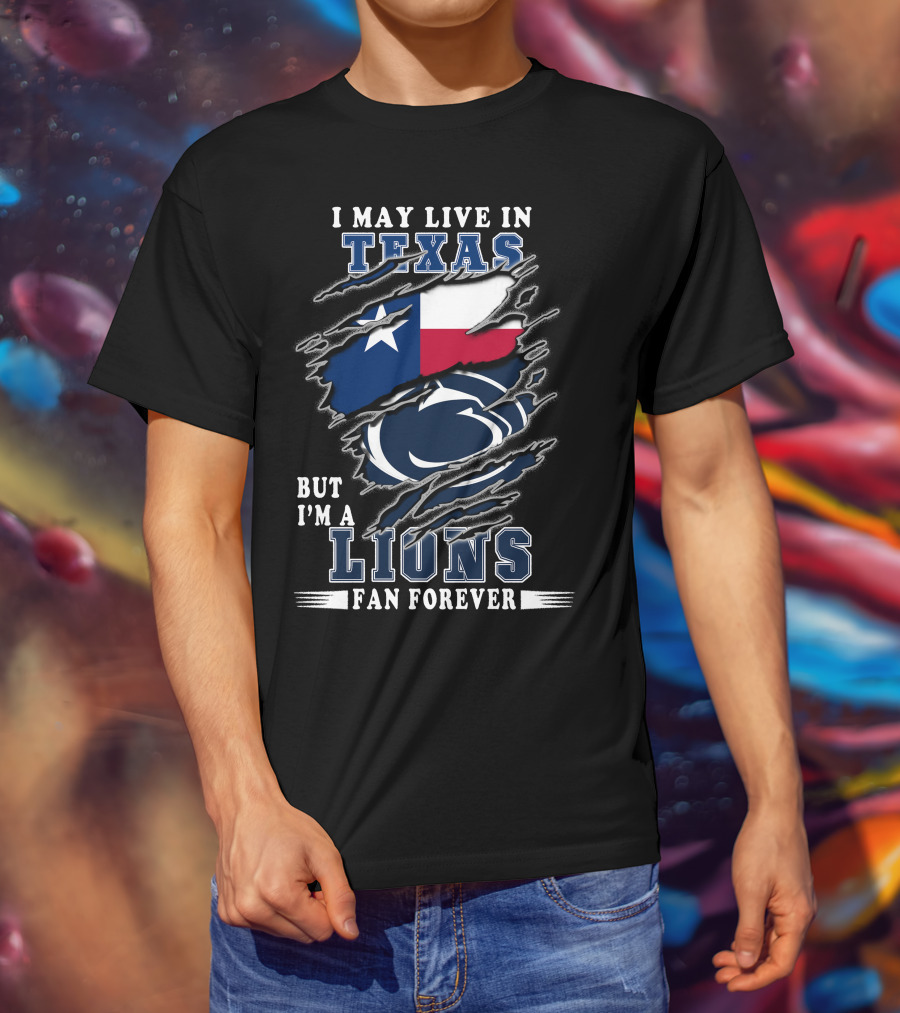 I May Live In Texas But I'm A Lions Fan Forever T-Shirt