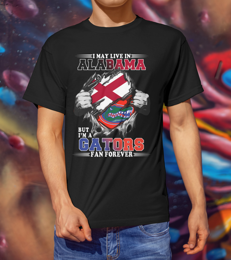 I May Live In Alabama But I’m A Gators Fan Forever T-Shirt