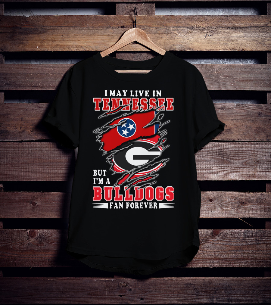 I May Live In Tennessee But I'm A Bulldogs Fan Forever T-Shirt