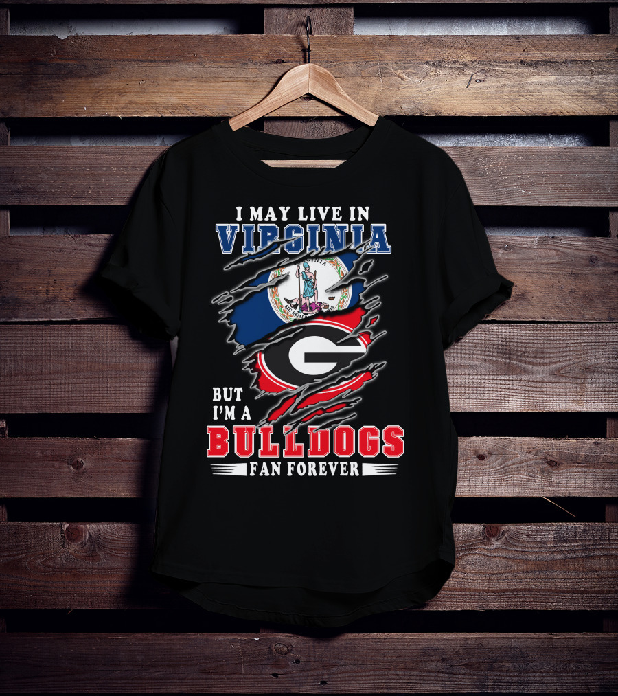 I May Live In Virginia But I'm A Georgia Bulldogs Fan Forever T-Shirt