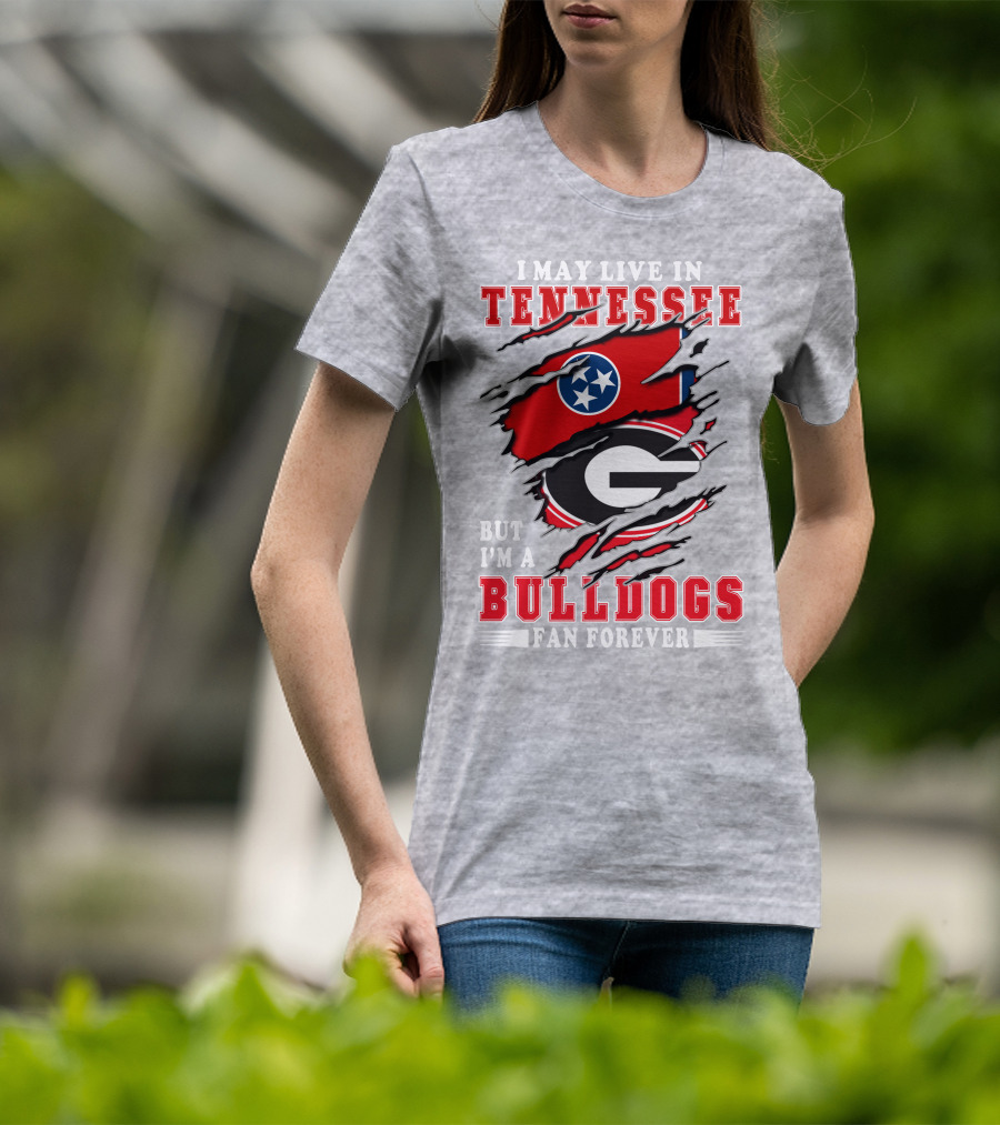 I May Live In Tennessee But I'm A Bulldogs Fan Forever T-Shirt