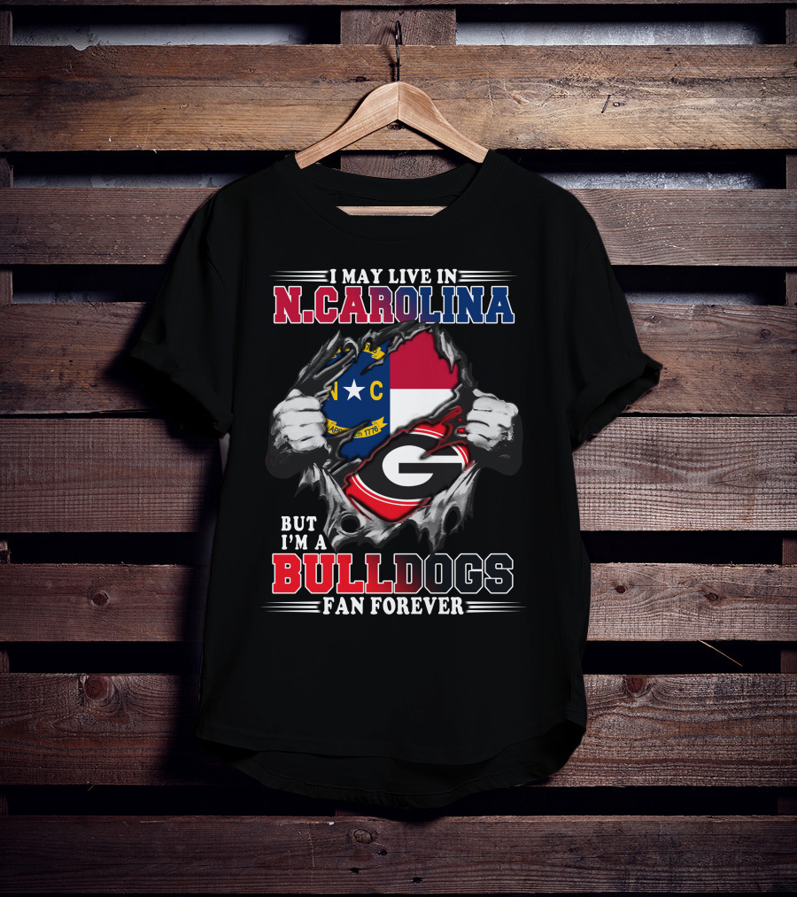 I May Live In N.CAROLINA But I'm A BULLDOGS Fan Forever T-Shirt