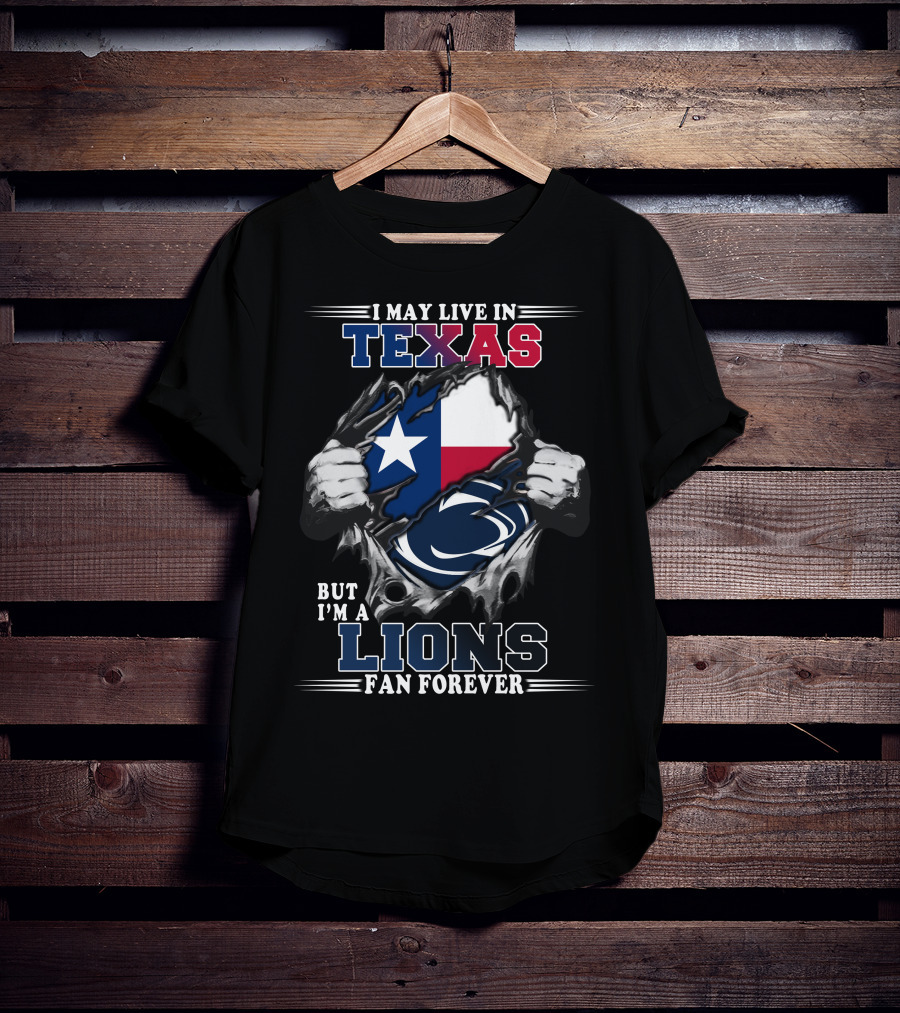 I May Live In Texas But I'm A Penn State Lions Fan Forever T-Shirt