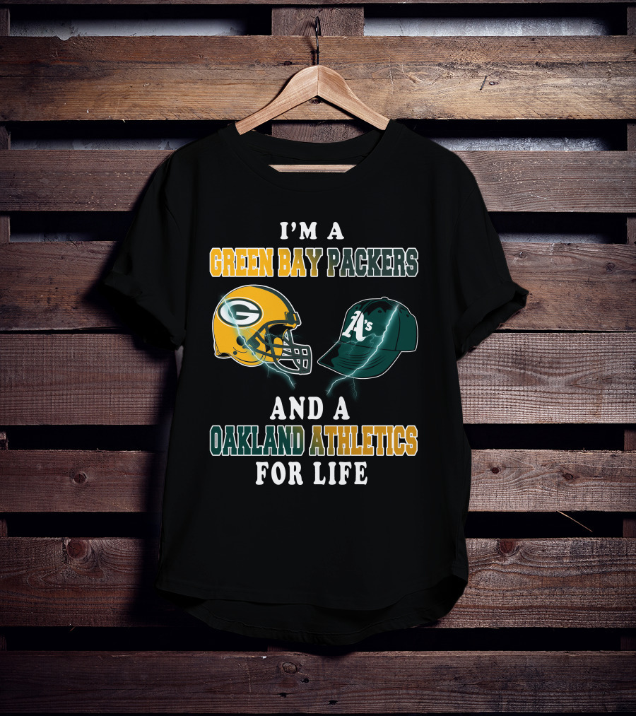 I'm A Green Bay Packers And Oakland Athletics For Life T-Shirt