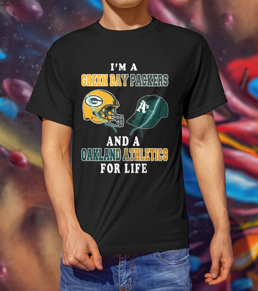 I'm A Green Bay Packers And Oakland Athletics For Life T-Shirt