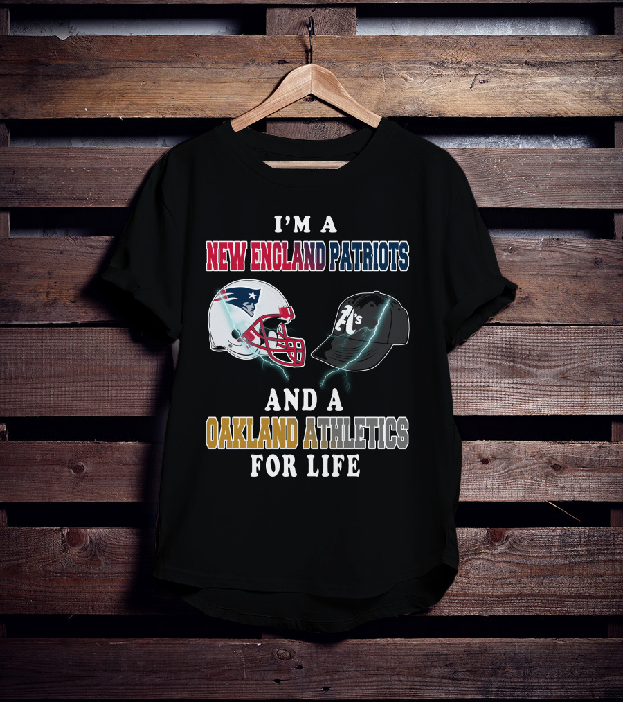 I'm A New England Patriots And A Oakland Athletics For Life T-Shirt