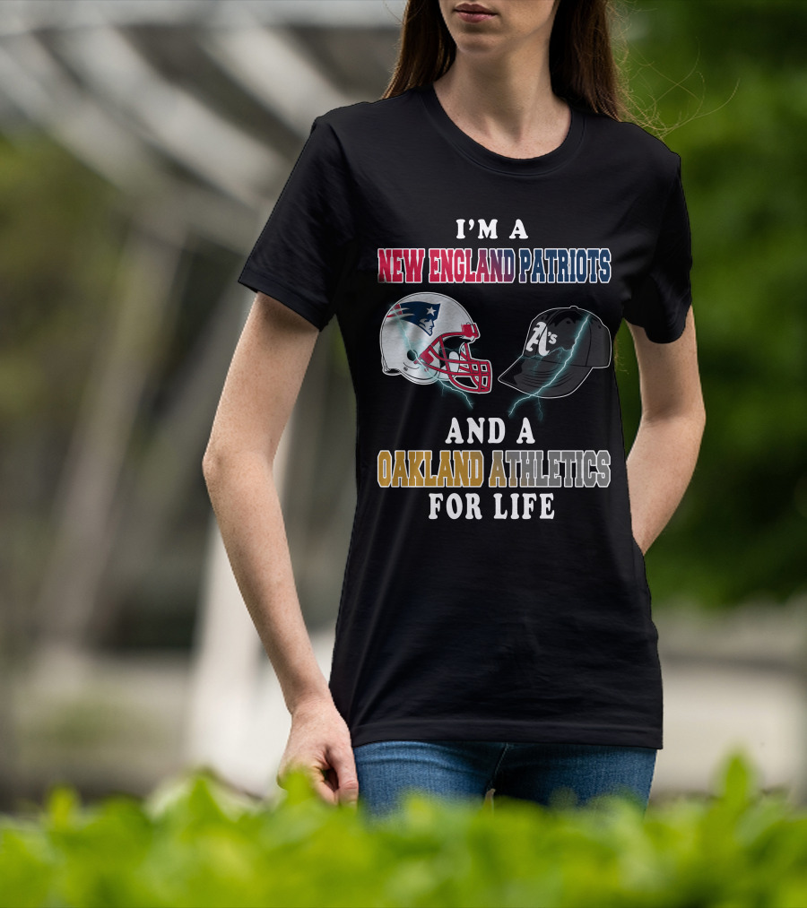 I'm A New England Patriots And A Oakland Athletics For Life T-Shirt