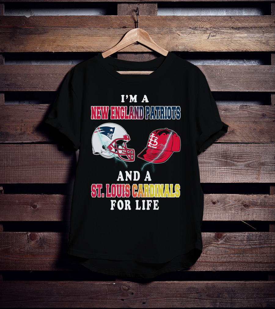 I'm A New England Patriots And A St. Louis Cardinals For Life T-Shirt