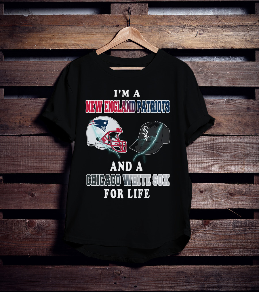 I'm A New England Patriots And Chicago White Sox For Life T-Shirt