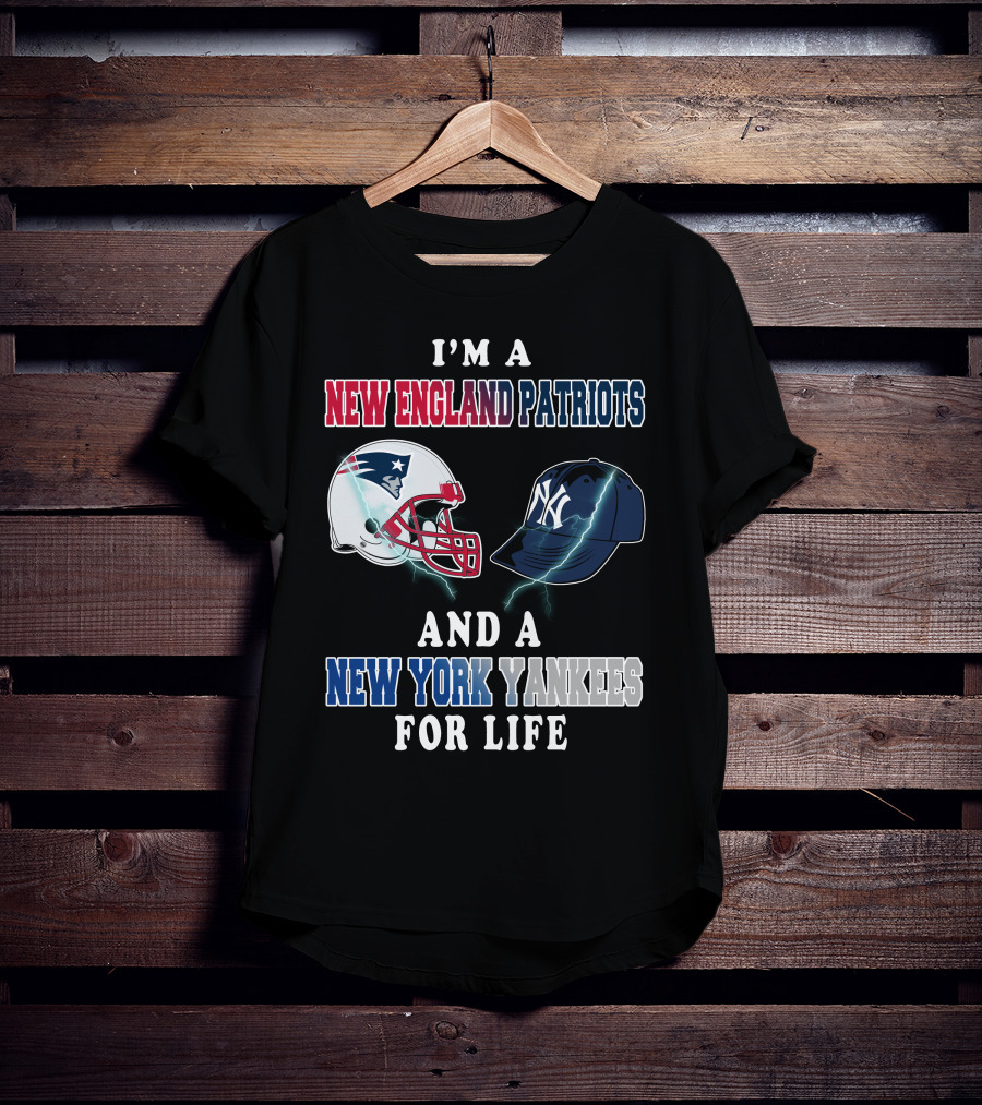 I'm A New England Patriots And A New York Yankees For Life T-Shirt
