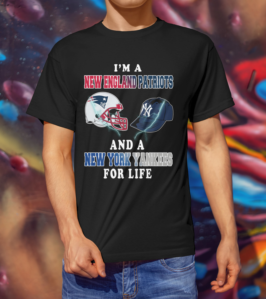 I'm A New England Patriots And A New York Yankees For Life T-Shirt
