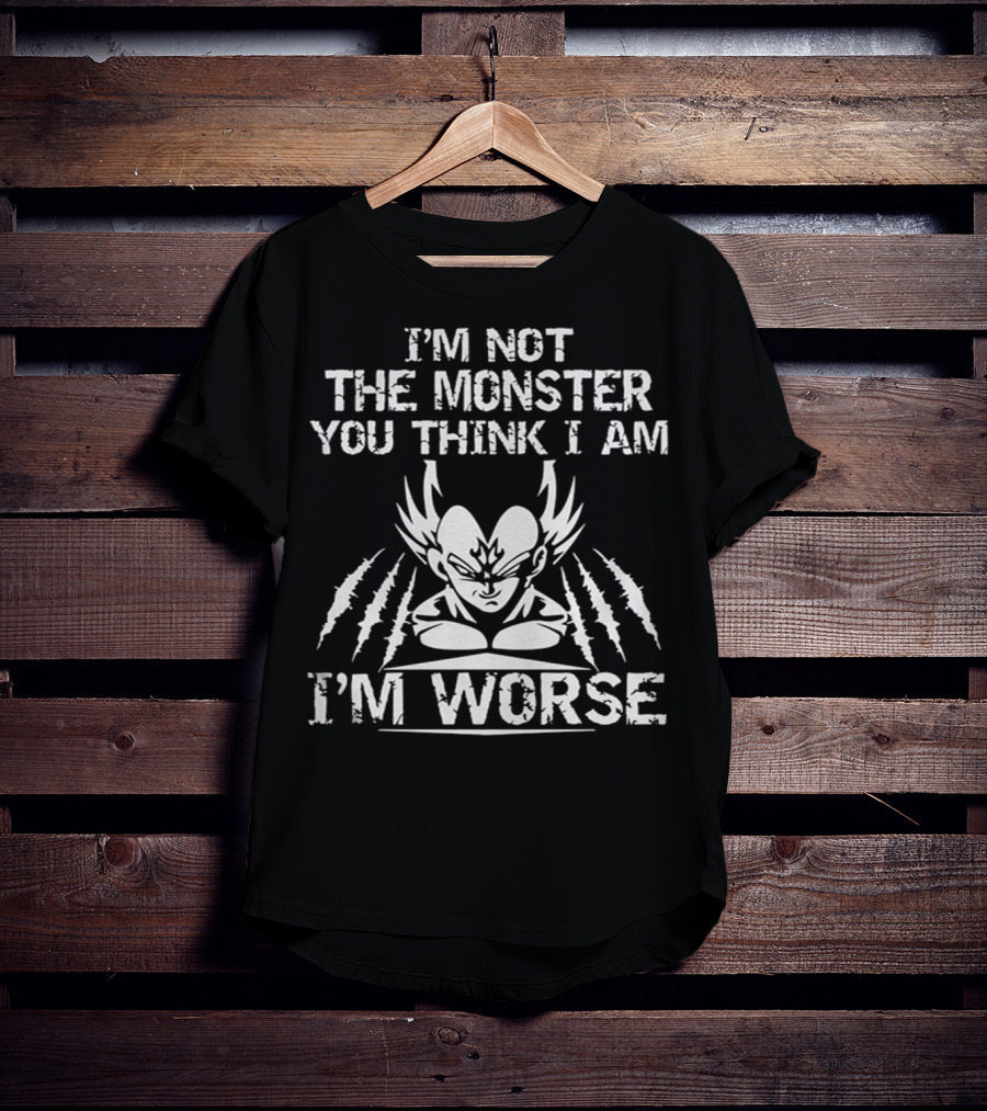 I'm Not The Monster You Think I Am I'm Worse Vegeta T-Shirt