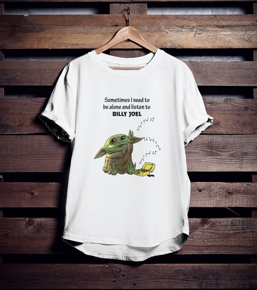 Sometimes I Need To Be Alone And Listen To Billy Joel Baby Yoda T-Shirt
