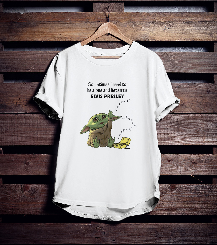 Sometimes I Need To Be Alone And Listen To Elvis Presley Baby Yoda T-Shirt