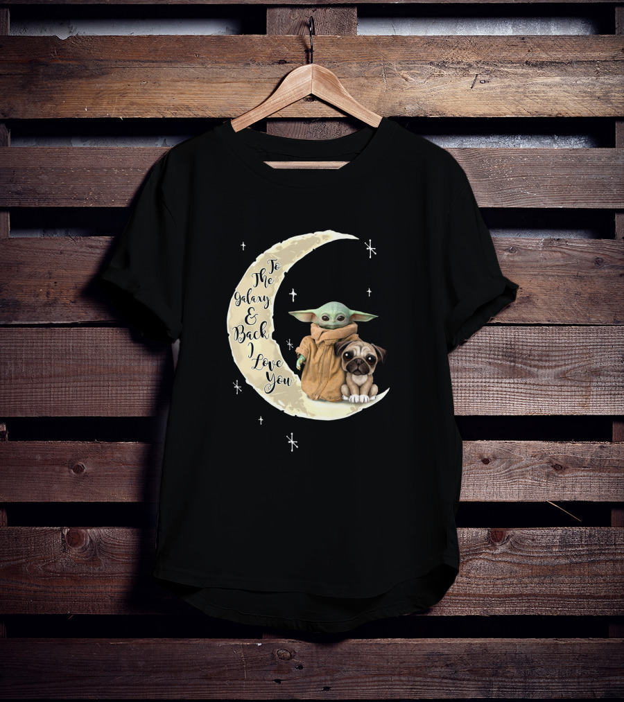 To The Galaxy And Back I Love You Baby Yoda Pug Moon Stars T-Shirt