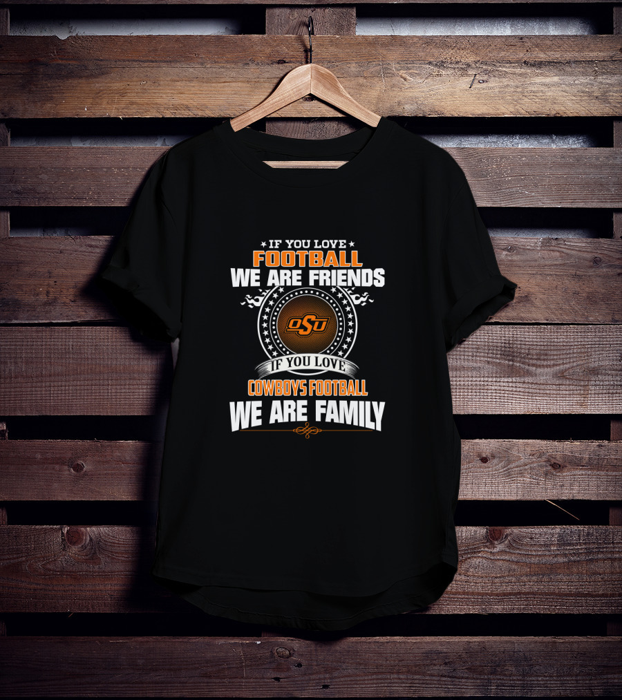 If You Love Football We Are Friends Osu Cowboys Football We Are Family T-Shirt