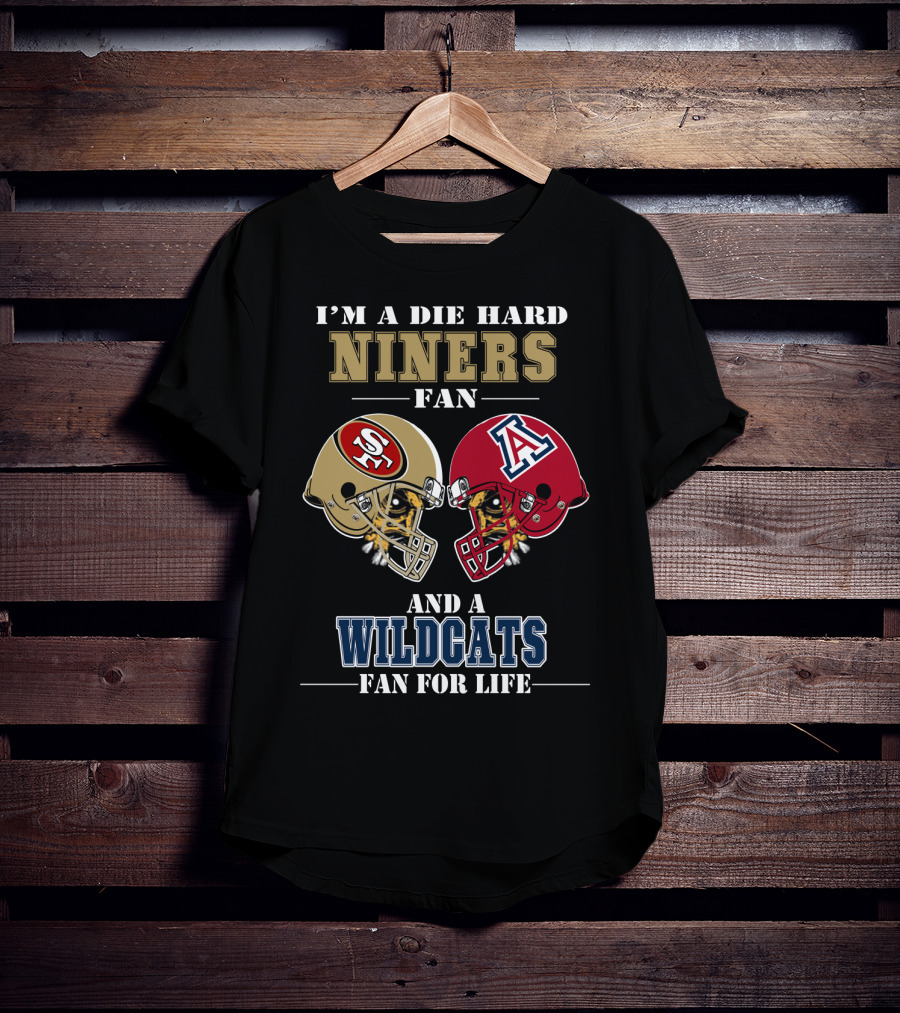 I'm A Die Hard Niners Fan And A Wildcats Fan For Life T-Shirt