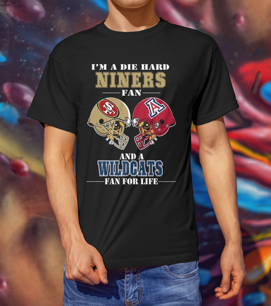 I'm A Die Hard Niners Fan And A Wildcats Fan For Life T-Shirt