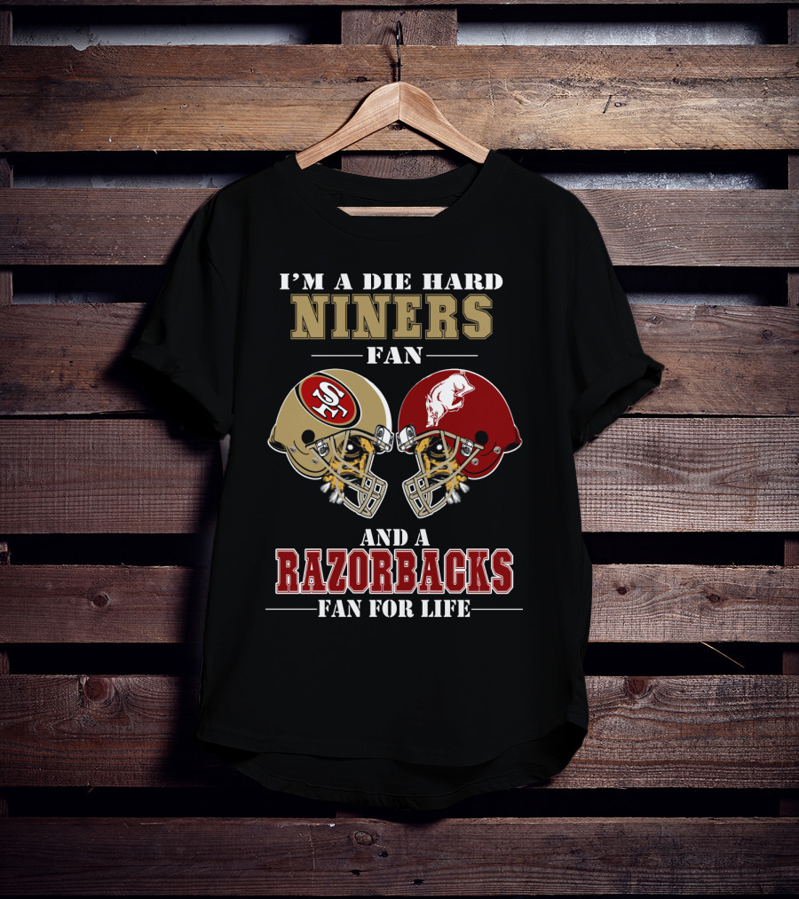 I'm A Die Hard Niners Fan And A Razorbacks Fan For Life T-Shirt