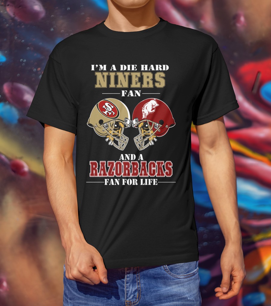 I'm A Die Hard Niners Fan And A Razorbacks Fan For Life T-Shirt