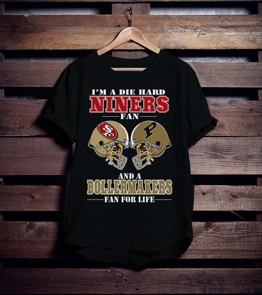 I'm A Die Hard Niners Fan And A Boilermakers Fan For Life T-Shirt