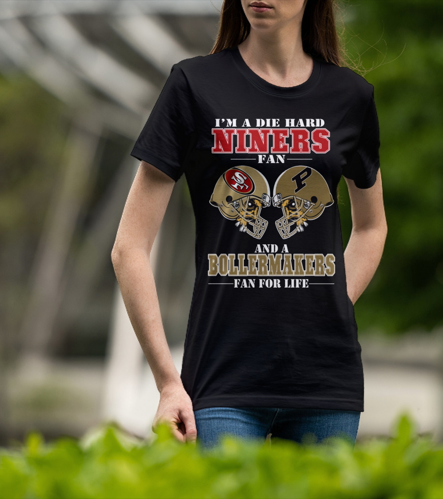 I'm A Die Hard Niners Fan And A Boilermakers Fan For Life T-Shirt
