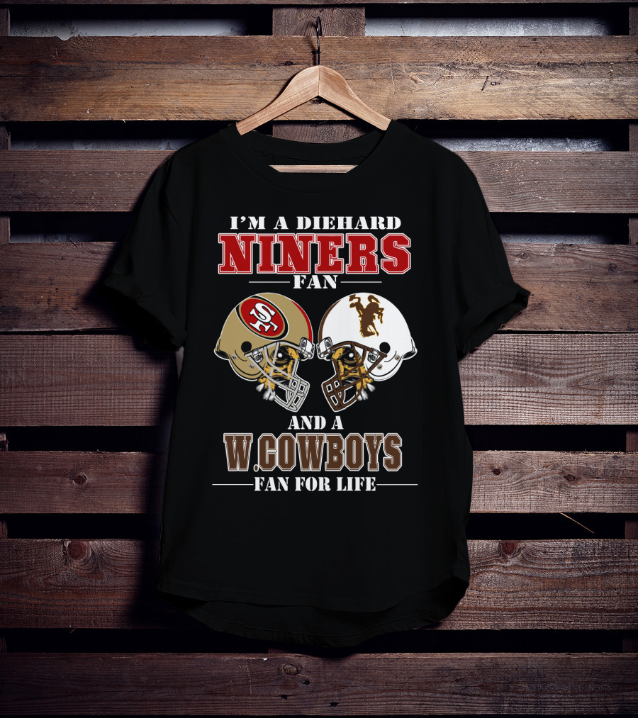 I'm A Diehard Niners Fan And A W. Cowboys Fan For Life T-Shirt