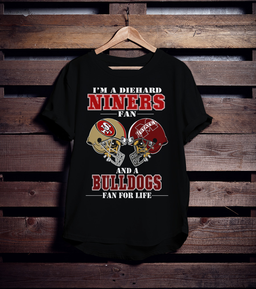 I'm A Diehard Niners Fan And A Bulldogs Fan For Life T-Shirt