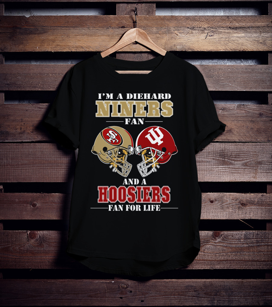 I'm A Diehard Niners Fan And A Hoosiers Fan For Life T-Shirt
