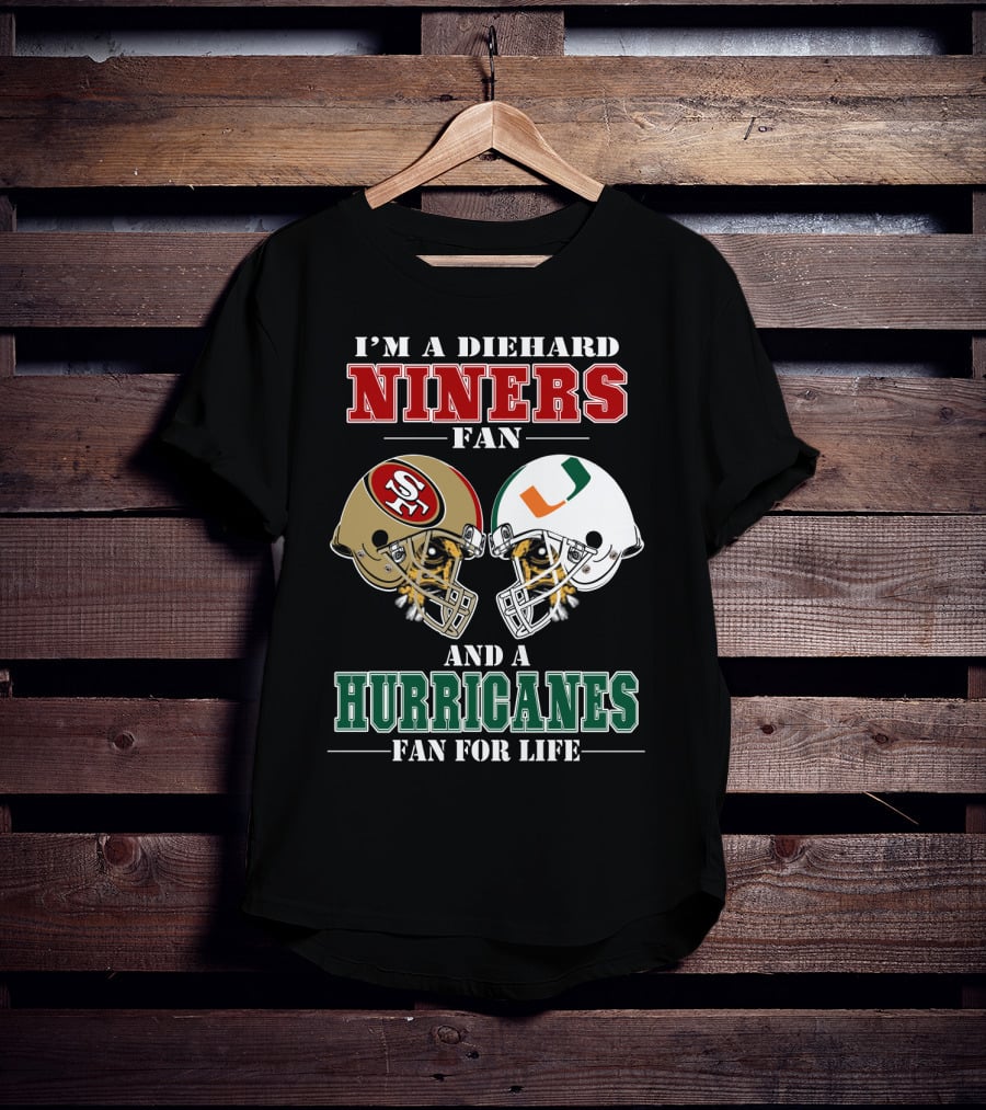 I'm A Diehard Niners Fan And A Hurricanes Fan For Life T-Shirt