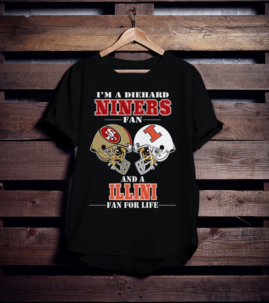 I'm A Diehard Niners Fan And A Illini Fan For Life T-Shirt