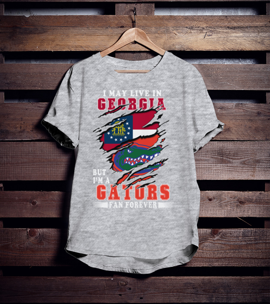I May Live In Georgia But I'm A Gators Fan Forever T-Shirt