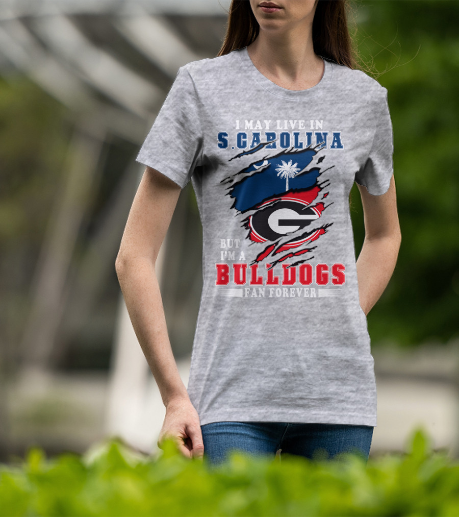 I May Live In S.Carolina But I'm A Bulldogs Fan Forever T-Shirt