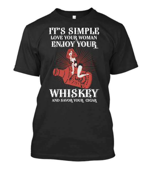 It's Simple Love Your Woman Enjoy Your Whiskey And Savor Your Cigar T-Shirt