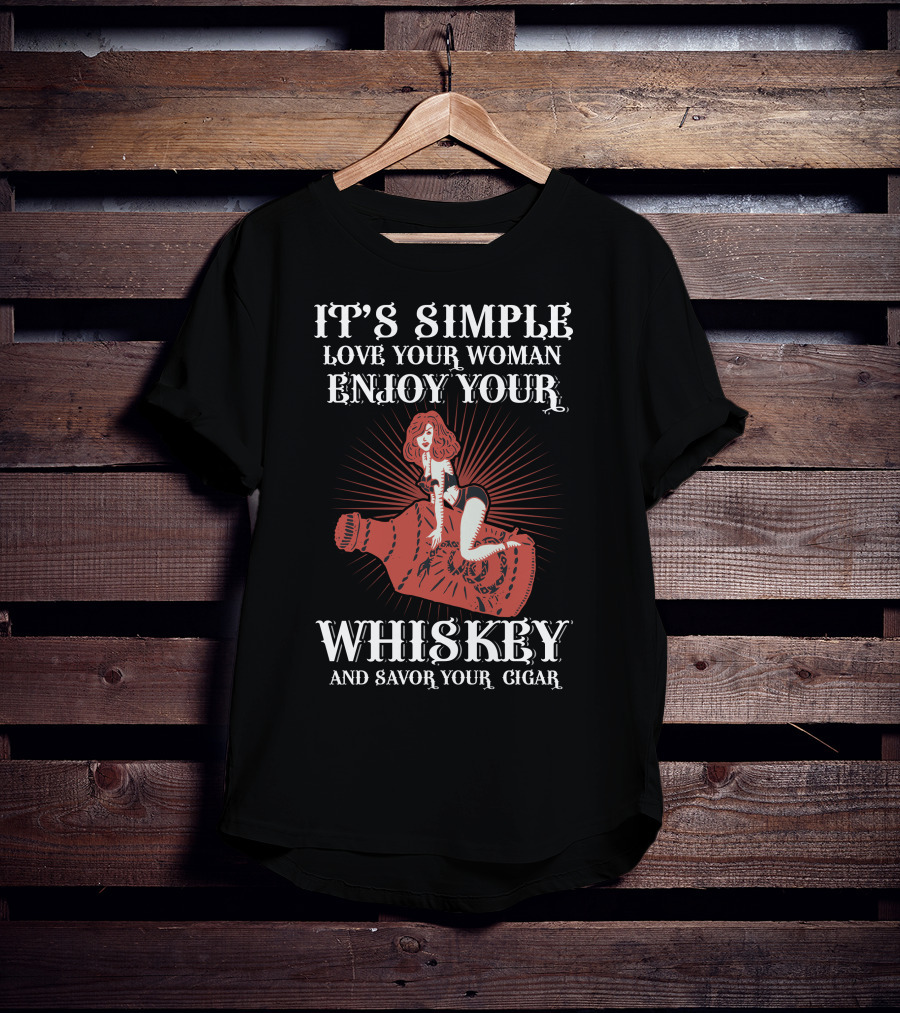 It's Simple Love Your Woman Enjoy Your Whiskey And Savor Your Cigar T-Shirt