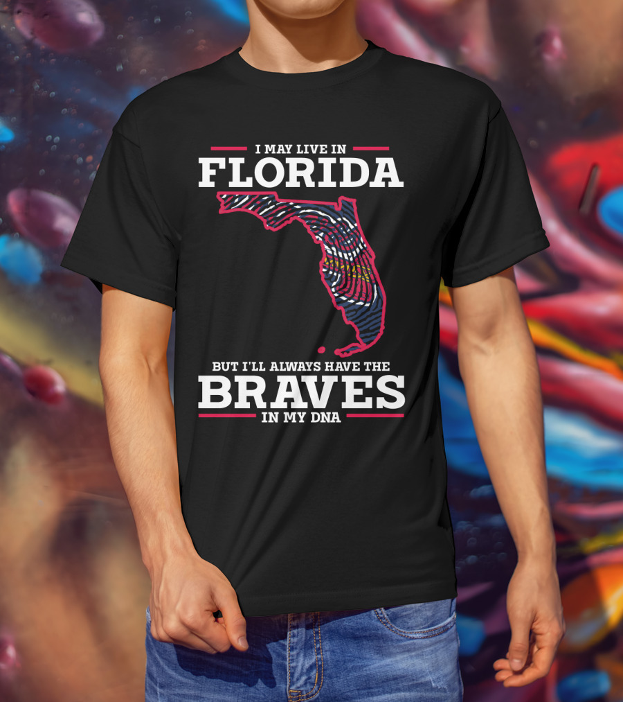 I May Live IN Florida But I'll Always Have The Braves IN My Dna T-Shirt
