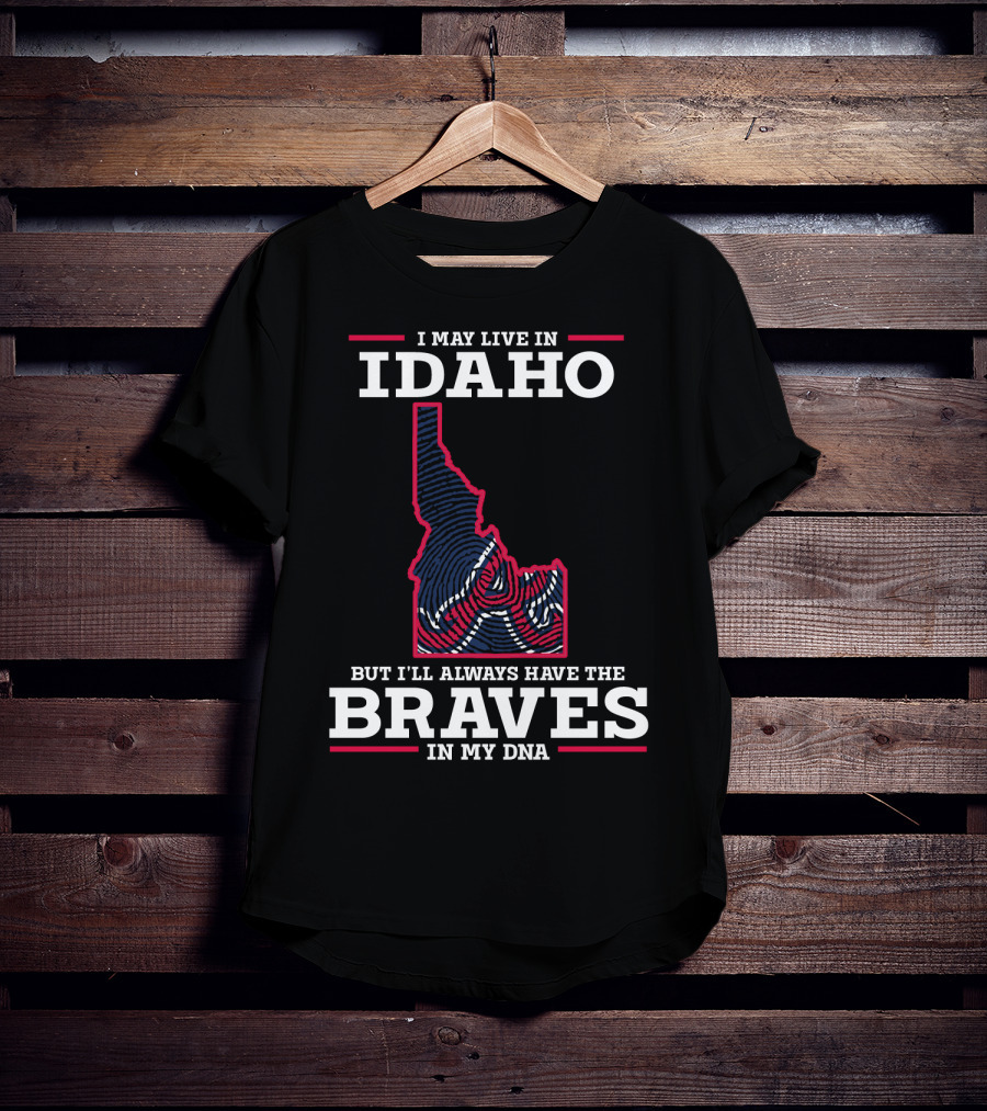I May Live In Idaho But I'll Always Have The Braves In My DNA T-Shirt