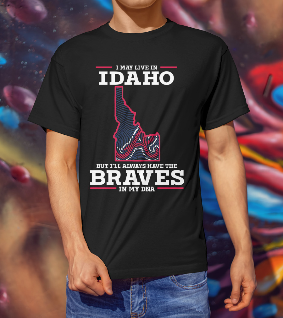 I May Live In Idaho But I'll Always Have The Braves In My DNA T-Shirt