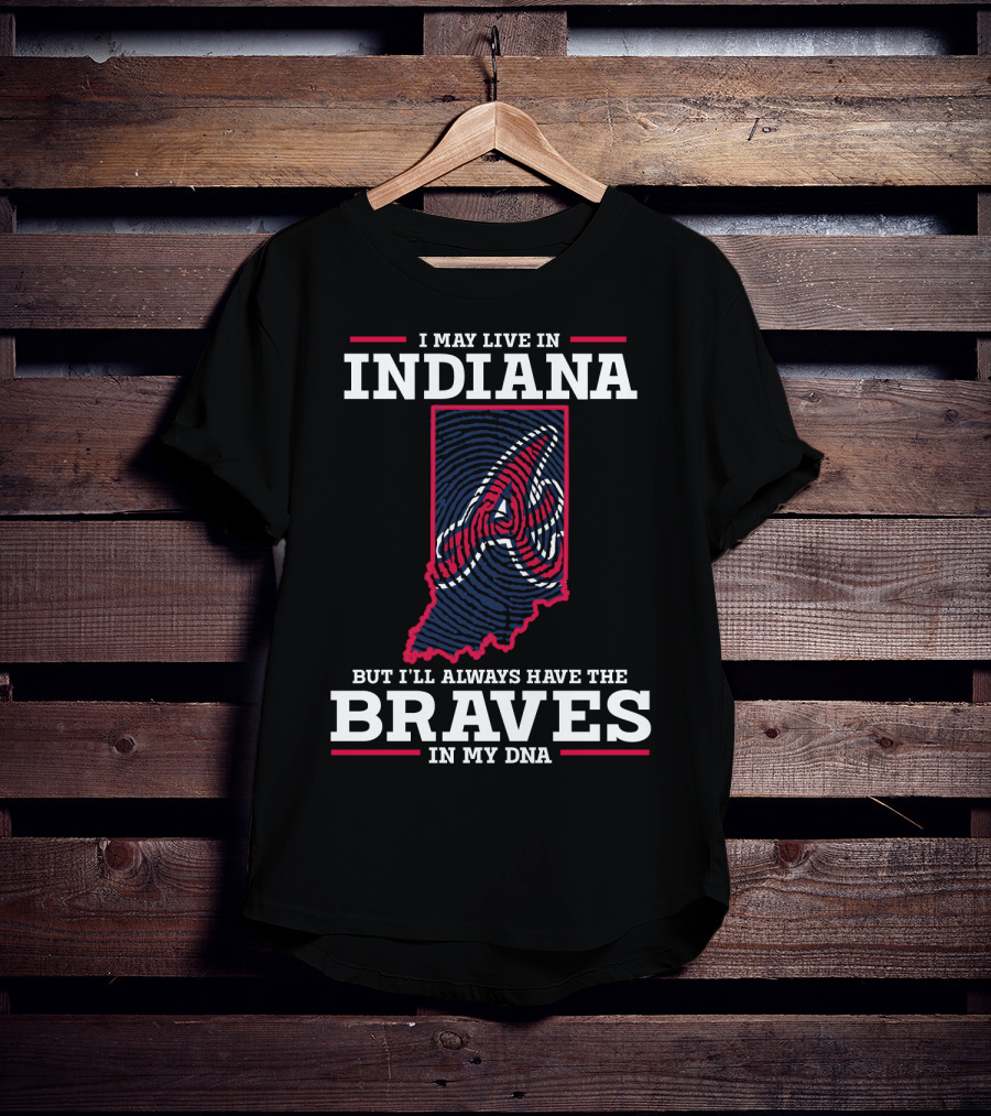 I May Live In Indiana But I'll Always Have The Braves In My DNA T-Shirt