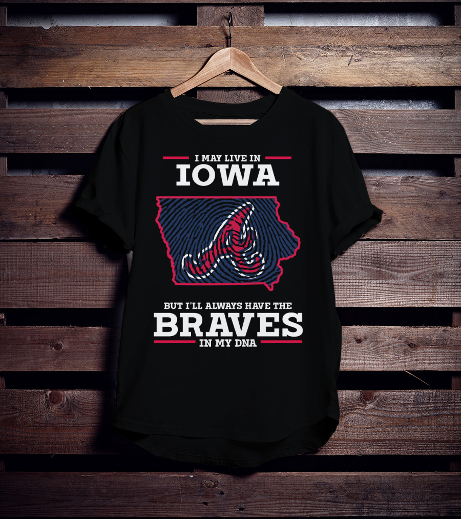 I May Live In Iowa But I'll Always Have The Braves In My DNA T-Shirt