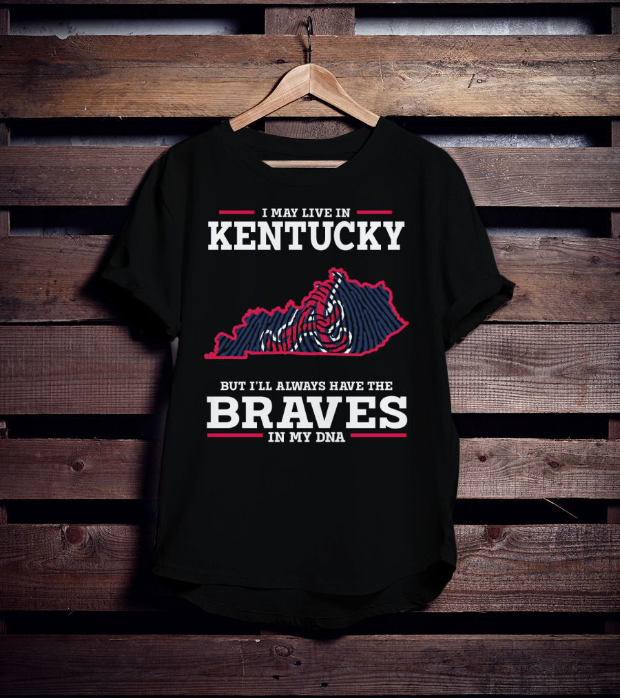 I May Live In Kentucky But I'll Always Have The Braves In My DNA T-Shirt