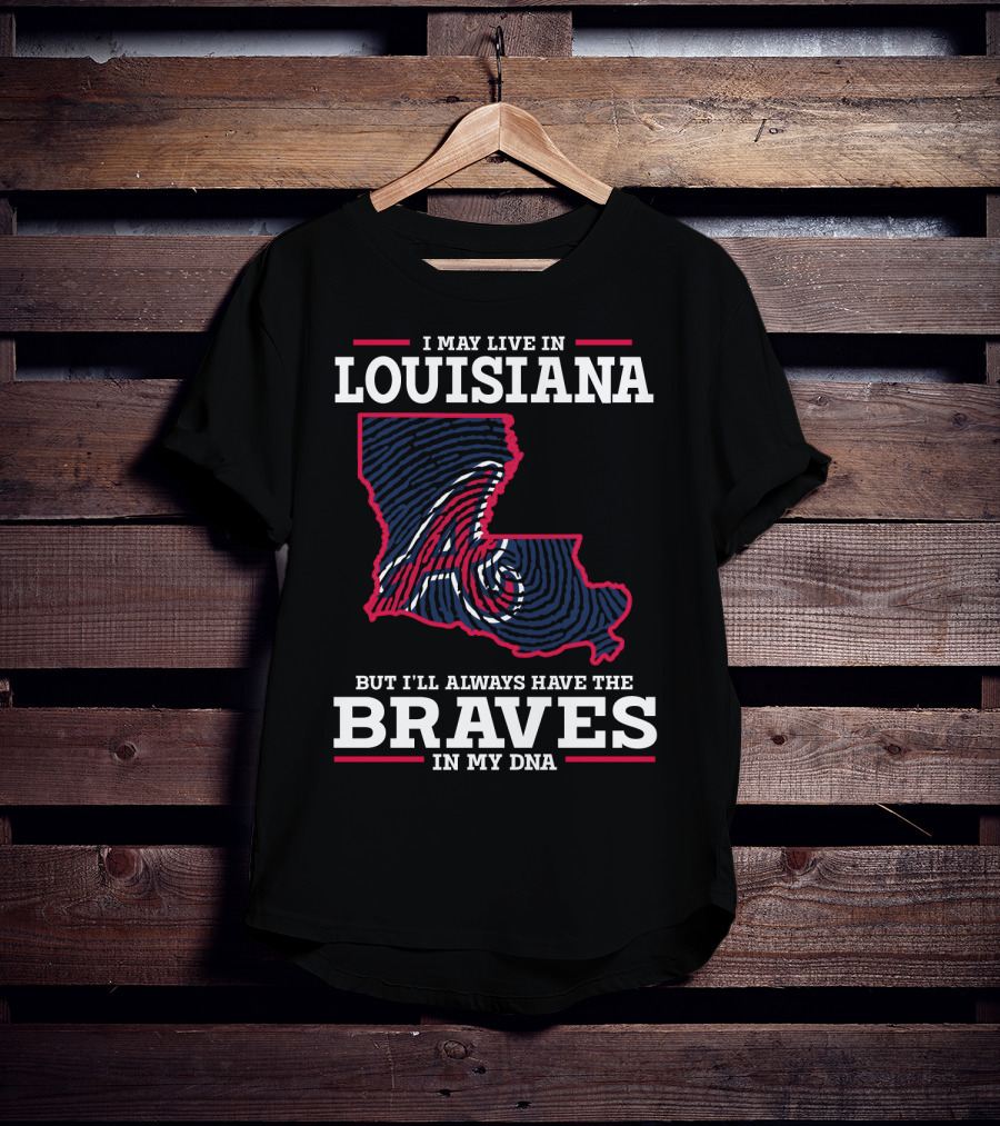 I May Live In Louisiana But I'll Always Have The Braves In My DNA T-Shirt