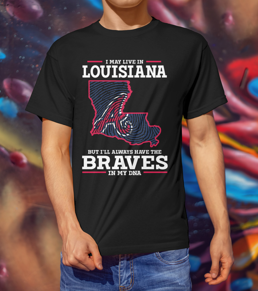 I May Live In Louisiana But I'll Always Have The Braves In My DNA T-Shirt