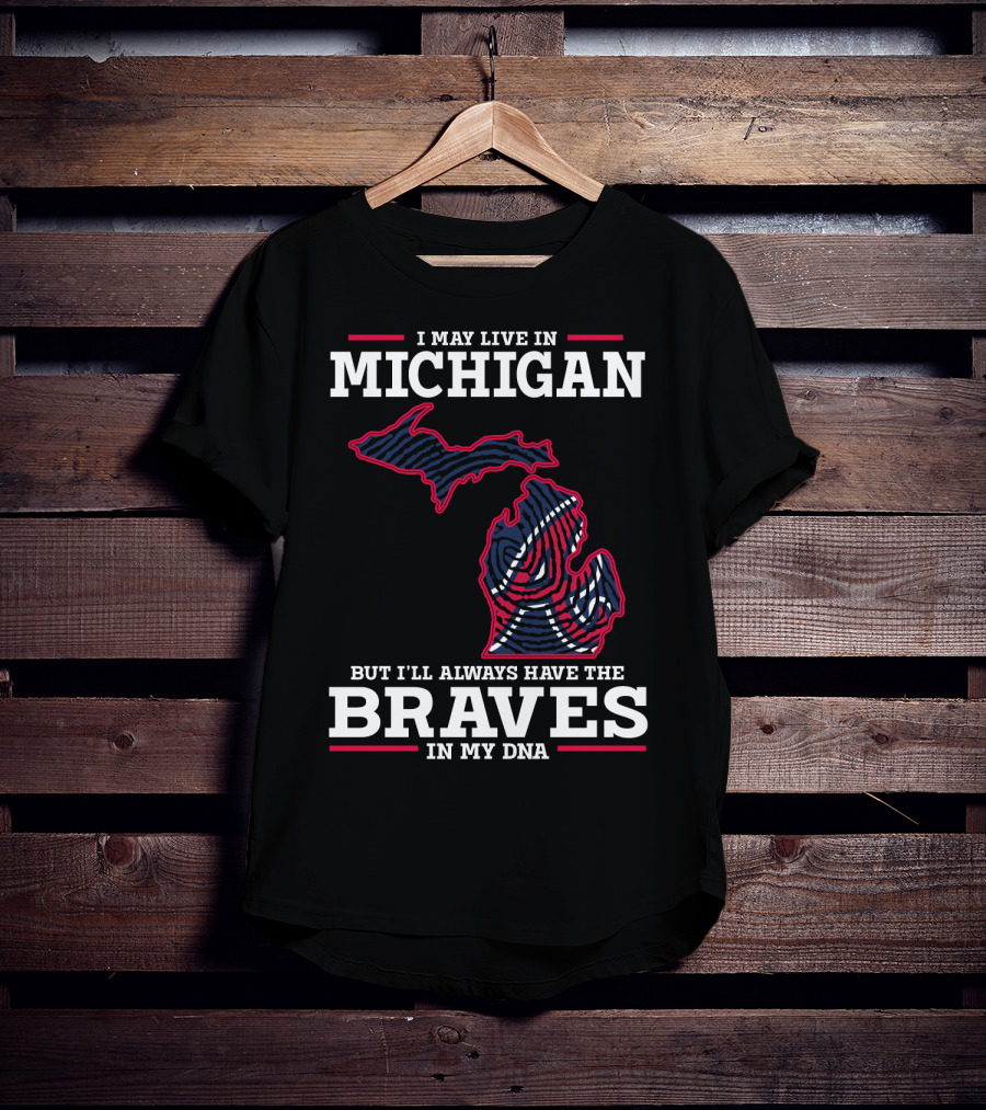 I May Live In Michigan But I'll Always Have The Braves In My DNA T-Shirt