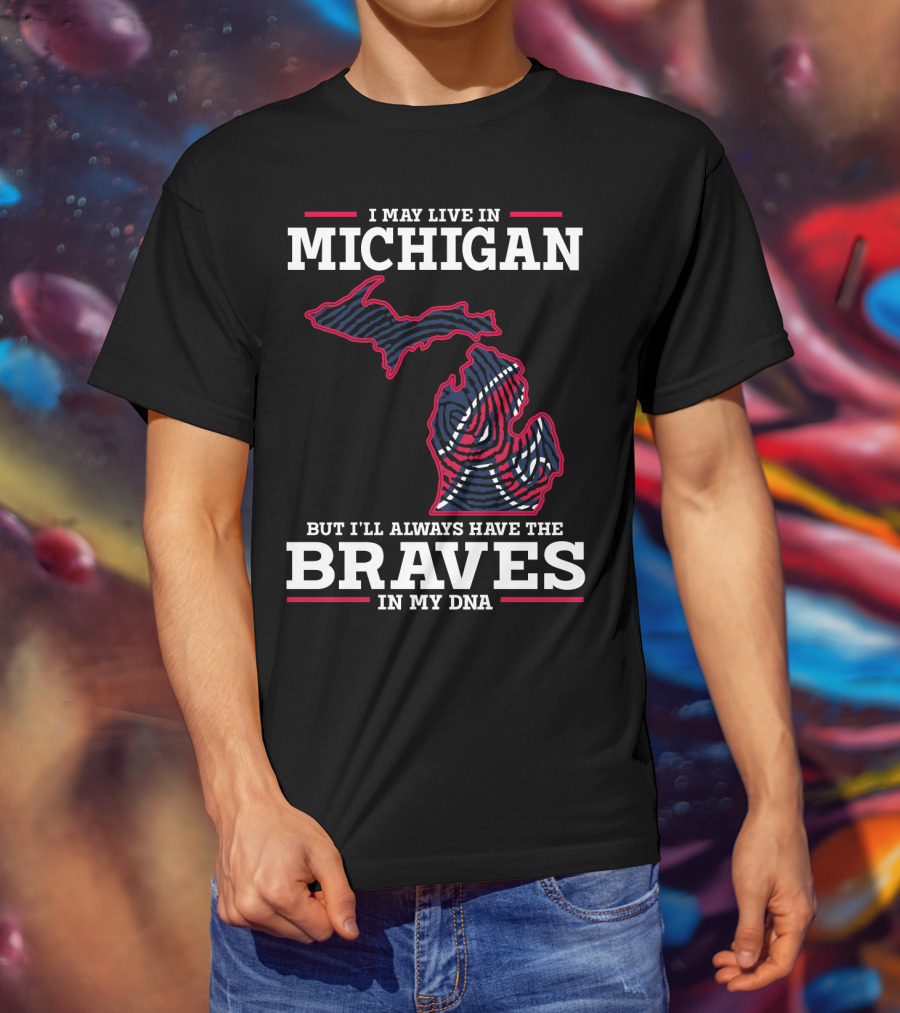 I May Live In Michigan But I'll Always Have The Braves In My DNA T-Shirt