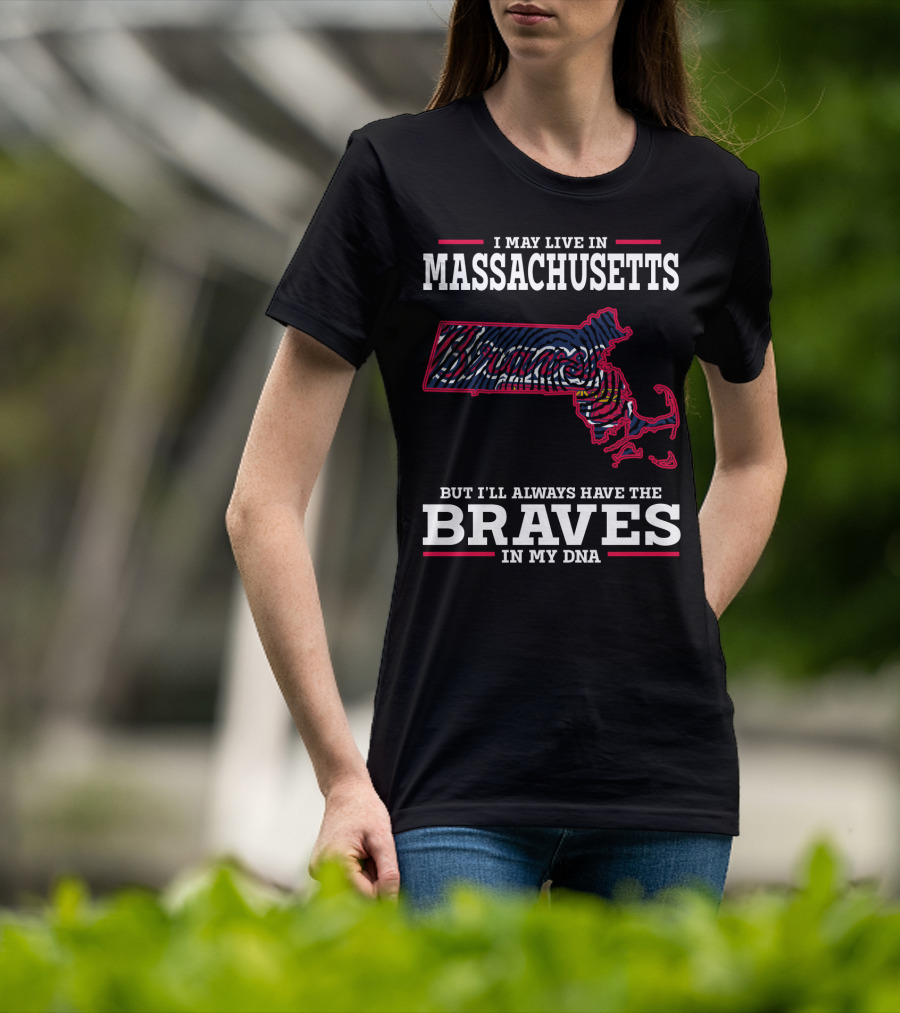 I May Live In Massachusetts But I'll Always Have The Braves In My DNA T-Shirt