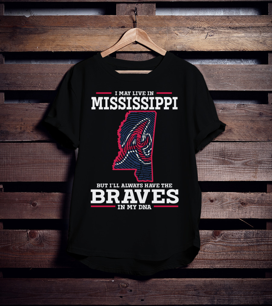 I May Live In Mississippi But I'll Always Have The Braves In My DNA T-Shirt