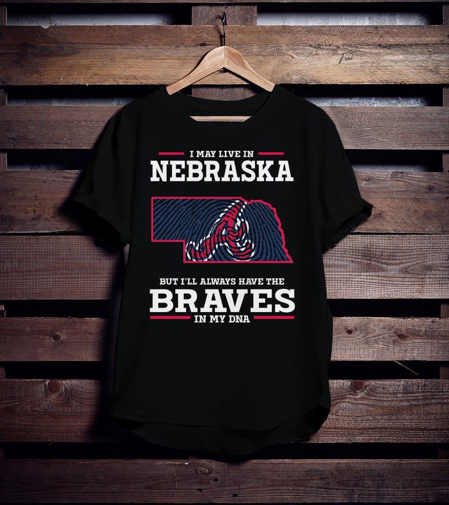 I May Live In Nebraska But I'll Always Have The Braves In My DNA T-Shirt